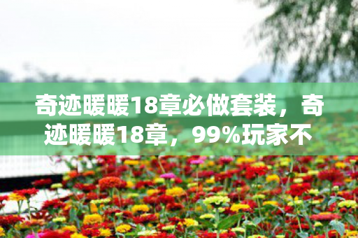 奇迹暖暖18章必做套装,奇迹暖暖18章,99%玩家不知的3大数值黑洞,概率暗改炸裂真相! 奇迹暖暖18章必做套装,奇迹暖暖18章,99%玩家不知的3大数值黑洞,概率暗改炸裂真相!