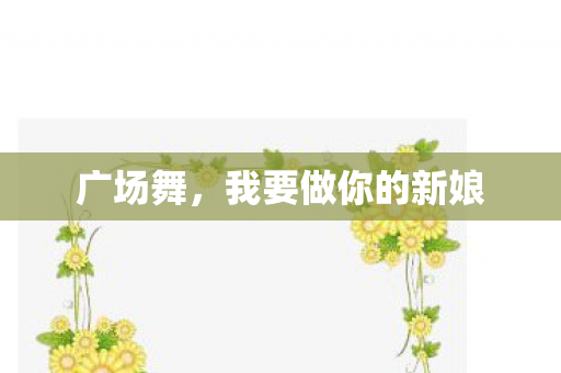 广场舞,我要做你的新娘 广场舞,我要做你的新娘