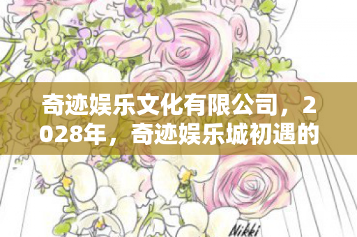 奇迹娱乐文化有限公司，2028年，奇迹娱乐城初遇的约定，如今只剩鼻子一酸的回忆