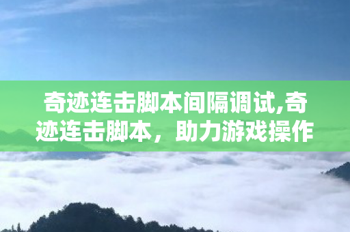 奇迹连击脚本间隔调试,奇迹连击脚本,助力游戏操作流畅度升级的实用工具 奇迹连击脚本间隔调试,奇迹连击脚本,助力游戏操作流畅度升级的实用工具