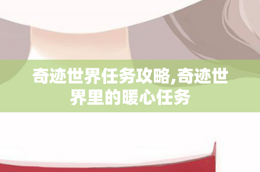 奇迹世界任务攻略,奇迹世界里的暖心任务 奇迹世界任务攻略,奇迹世界里的暖心任务