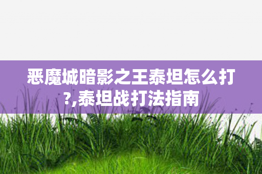 恶魔城暗影之王泰坦怎么打?,泰坦战打法指南 恶魔城暗影之王泰坦怎么打?,泰坦战打法指南