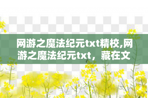 网游之魔法纪元txt精校,网游之魔法纪元txt,藏在文字里的奇幻青春 网游之魔法纪元txt精校,网游之魔法纪元txt,藏在文字里的奇幻青春