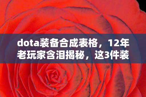 dota装备合成表格,12年老玩家含泪揭秘,这3件装备合成公式,藏着多少深夜破防的青春? dota装备合成表格,12年老玩家含泪揭秘,这3件装备合成公式,藏着多少深夜破防的青春?