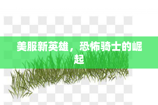 美服新英雄，恐怖骑士的崛起