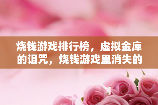 烧钱游戏排行榜，虚拟金库的诅咒，烧钱游戏里消失的亿万玩家资产与午夜幽灵账户
