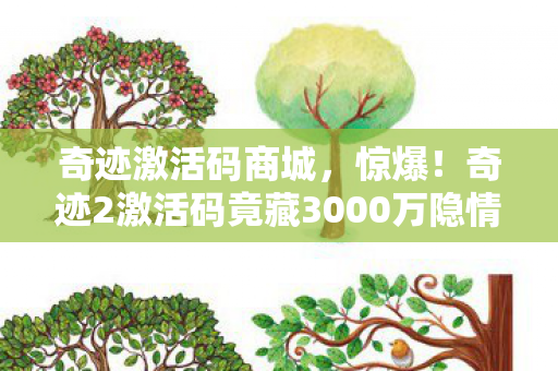 奇迹激活码商城，惊爆！奇迹2激活码竟藏3000万隐情，真相让人吓一跳！