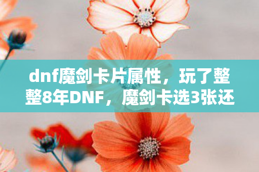 dnf魔剑卡片属性,玩了整整8年DNF,魔剑卡选3张还是5张?老玩家纠结到失眠! dnf魔剑卡片属性,玩了整整8年DNF,魔剑卡选3张还是5张?老玩家纠结到失眠!