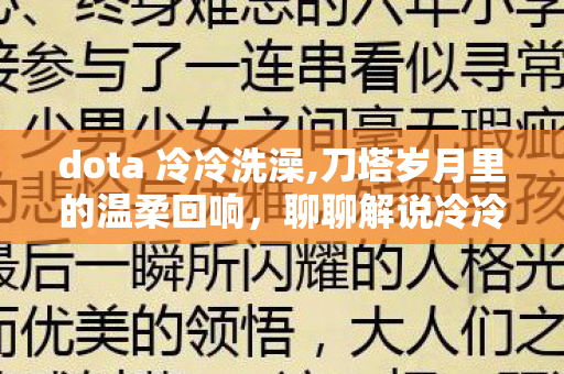 dota 冷冷洗澡,刀塔岁月里的温柔回响,聊聊解说冷冷与她的dota记忆 dota 冷冷洗澡,刀塔岁月里的温柔回响,聊聊解说冷冷与她的dota记忆