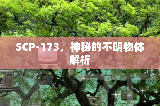 SCP-173,神秘的不明物体解析 SCP-173,神秘的不明物体解析