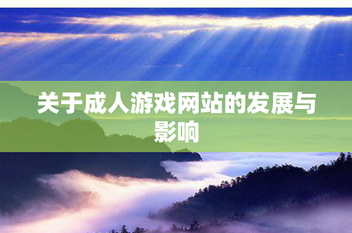 关于成人游戏网站的发展与影响