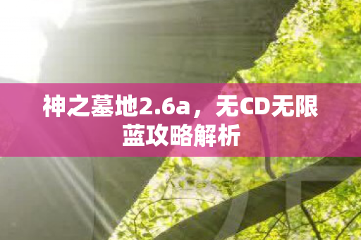 神之墓地2.6a,无CD无限蓝攻略解析 神之墓地2.6a,无CD无限蓝攻略解析