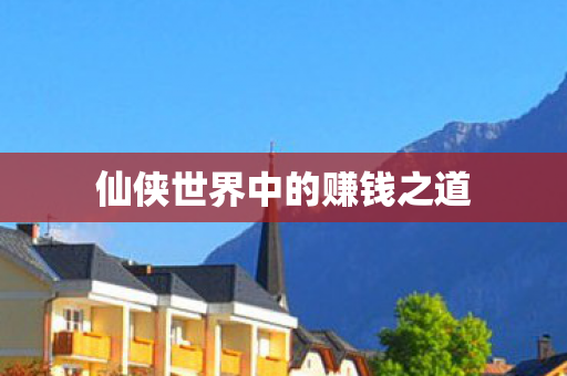 仙侠世界中的赚钱之道 仙侠世界中的赚钱之道