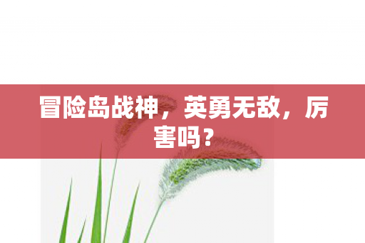 冒险岛战神，英勇无敌，厉害吗？