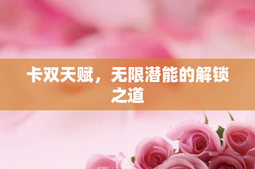 卡双天赋，无限潜能的解锁之道