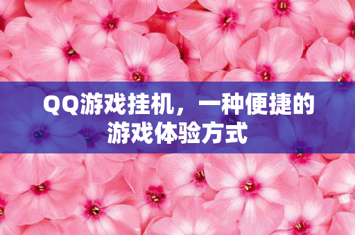 QQ游戏挂机,一种便捷的游戏体验方式 QQ游戏挂机,一种便捷的游戏体验方式