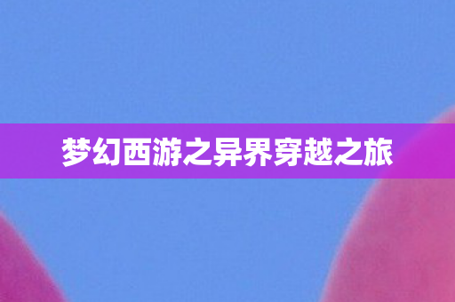 梦幻西游之异界穿越之旅