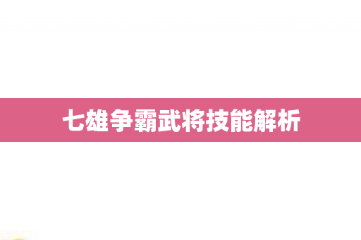 七雄争霸武将技能解析 七雄争霸武将技能解析